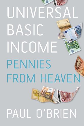 Universal Basic Income: Pennies from Heaven by Paul OBrien