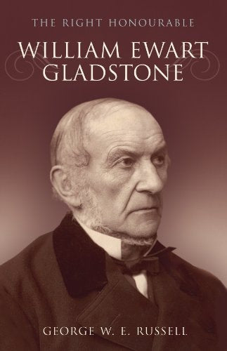 Right Honourable William Ewart Gladstone by George W. E. Russell