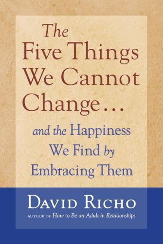 The Five Things We Cannot Change And the Happiness We Find by Embracing Them (shelf worn) by David Richo