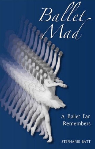 Ballet Mad A Ballet Fan Remembers (shelfworn) by Stephanie Batt