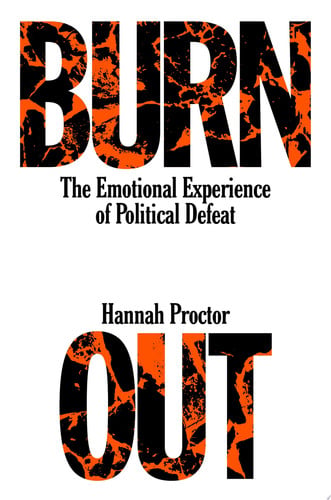 Burnout The Emotional Experience of Political Defeat by Hannah Proctor
