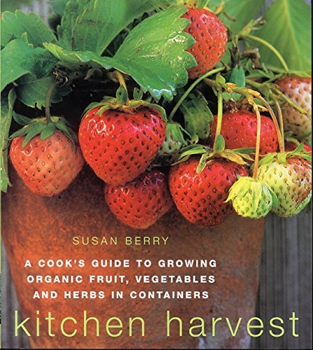 Kitchen Harvest: Growing Organic Fruit, Vegetables & Herbs in Containers by Susan Berry