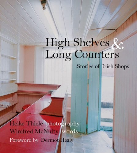 High Shelves and Long Counters: Stories of Irish Shops by Winifred McNulty | Heike Theile
