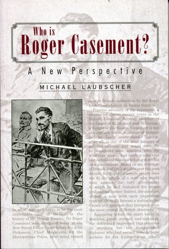 Who Is Roger Casement?: A New Perspective by Michael Laubscher