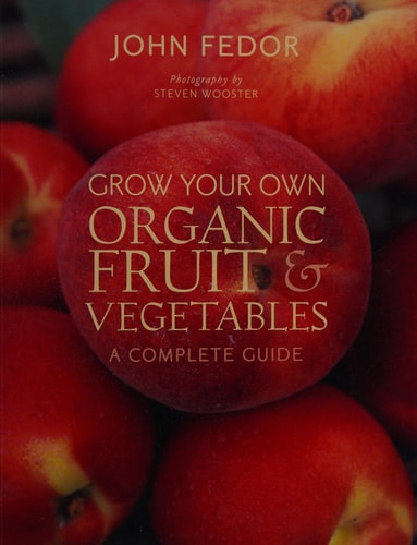 Grow Your Own Organic Fruit &Vegetables: A Complete Guide by John Fedor