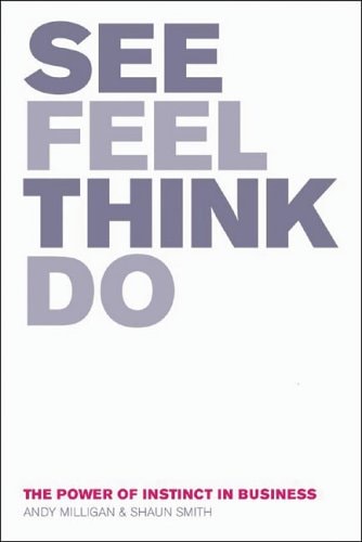 See, Feel, Think, Do: The Power of Instinct in Business by Andy Milligan | Shaun Smith