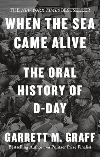 When the Sea Came Alive: An Oral History of D-Day by Garrett M. Graff