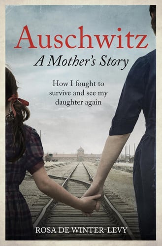 Auschwitz: A Mother's Story: How I Fought to Survive and See My Daughter Again by Rosa de Winter-Levy
