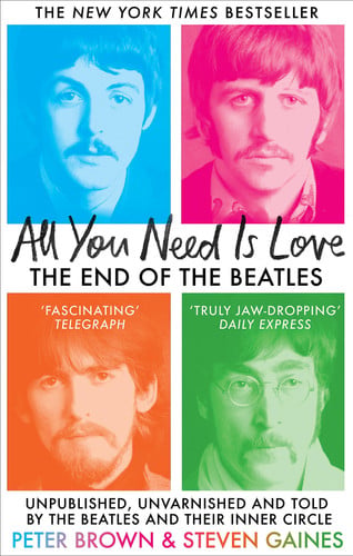 All You Need Is Love The End of the Beatles - An Oral History by Those Who Were There by Steven Gaines | Peter Brown