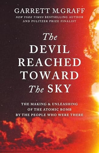 Destroyer of Worlds: An Oral History of the Making and Unleashing of the Atomic Bomb by Garrett M. Graff