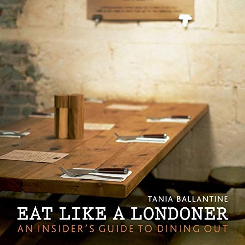 Eat Like a Londoner An Insider's Guide to Dining Out by Tania Ballantine