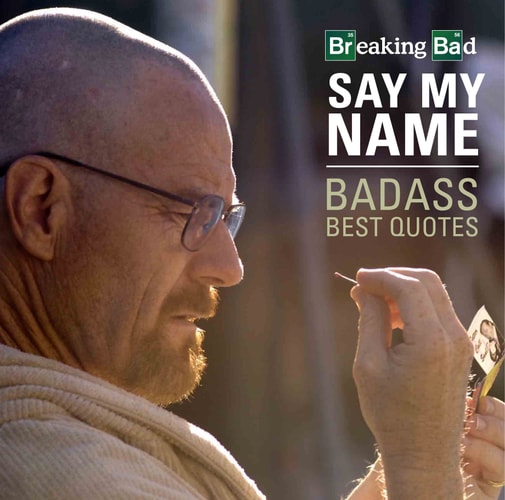 Breaking Bad Say My Name Badass Best Quotes by Sarah Allberrey