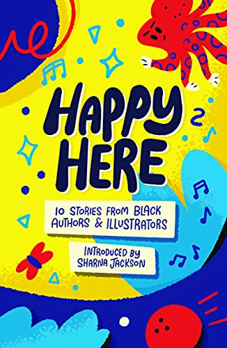 Happy Here: 10 stories from black authors & illustrators by Dean Atta | Joseph Coelho | Kereen Getten | Patrice Lawrence | Theresa Lola | E.L. Norry | Jasmine