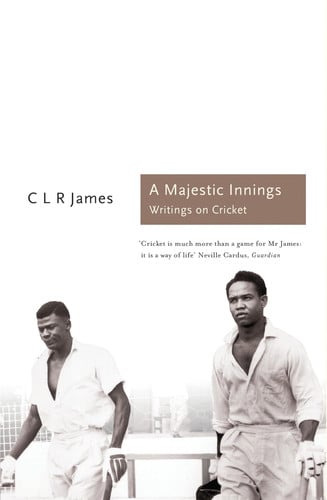 A Majestic Innings Writings on Cricket by C.L.R James