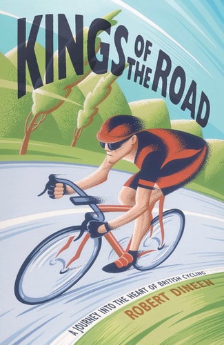 Kings of the Road: A Journey into the Heart of British Cycling (slight shelf wear) by Robert Dineen