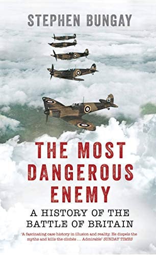 Most Dangerous Enemy: A History of the Battle of Britain by Bungay, Stephen