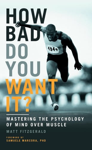 How Bad Do You Want It? Mastering the Psychology of Mind Over Muscle by Matt Fitzgerald