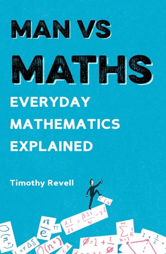 Man vs Maths Everyday mathematics explained by Timothy Revell