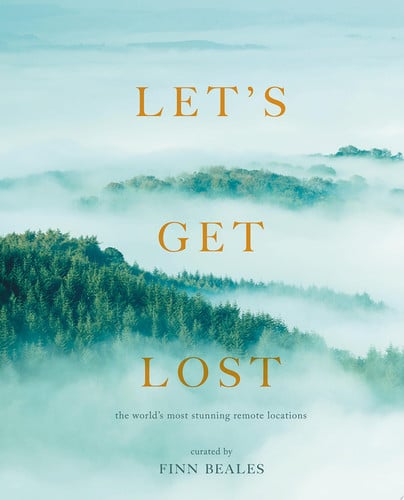 Let's get lost: a photographic journey to the world's most stunning remote locations by Beales, Finn