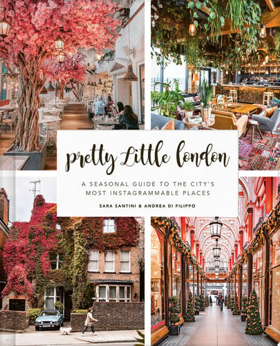 Pretty Little London: A Seasonal Guide to the City's Most Instagrammable Places by Santini, Sara | Di Filippo, Andrea