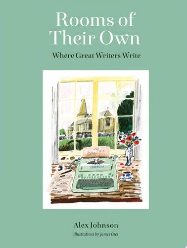 Rooms of Their Own Where Great Writers Write by Alex Johnson