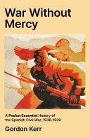 War Without Mercy A Pocket Essential History of the Spanish Civil War, 1936-1939 by Gordon Kerr