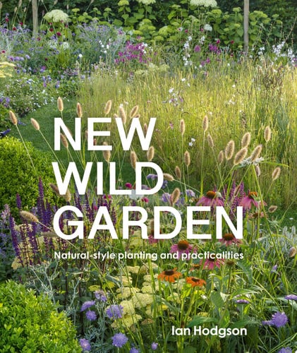 New Wild Garden: Natural-style planting and practicalities by Hodgson, Ian (Gardener)
