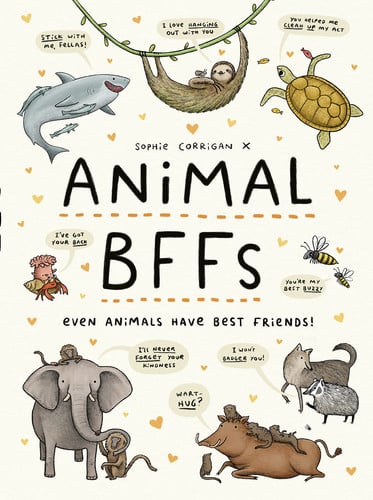 Animal BFFs Even Animals Have Best Friends! by Sophie Corrigan
