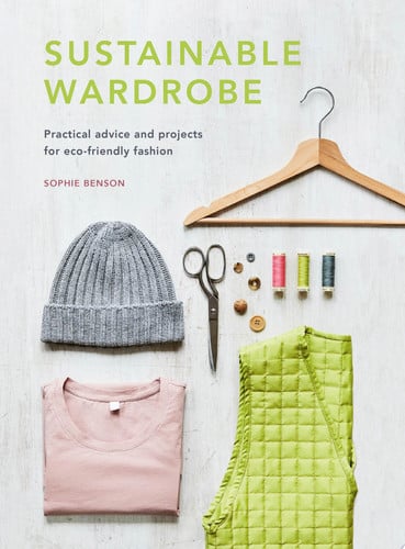 Sustainable Wardrobe: Practical Advice and Projects for Eco-friendly Fashion by Sophie Benson