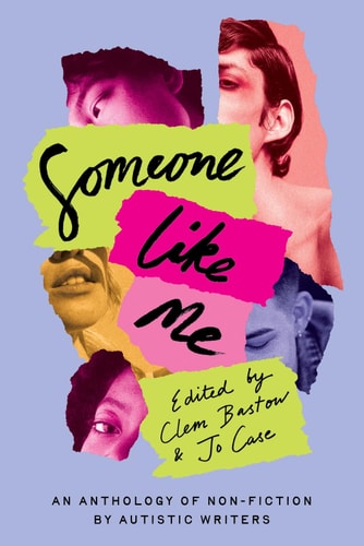 Someone Like Me An Anthology of Non-Fiction by Autistic Writers by Clem Bastow | Jo Case