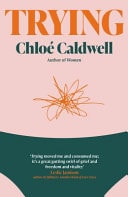 Trying A Memoir by Chloe Caldwell