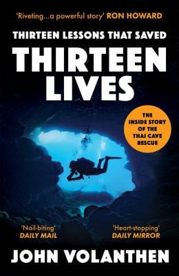 Thirteen Lessons That Saved Thirteen Lives The Inside Story of the Thai Cave Rescue by John Volanthen