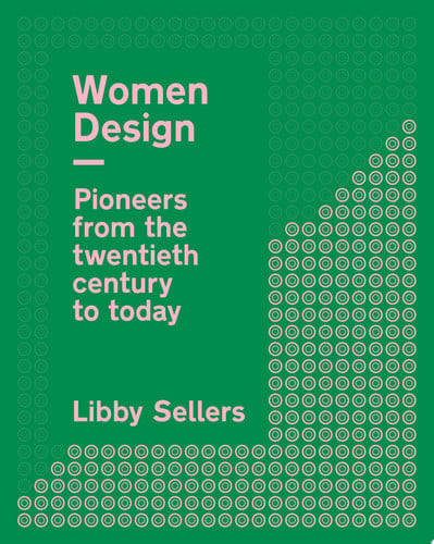 Women Design Pioneers from the Twentieth Century to Today by Libby Sellers