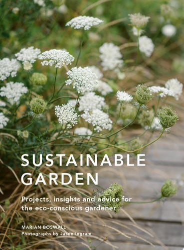 Sustainable Garden Projects, Insights and Advice for the Eco-conscious Gardener by Marian Boswall