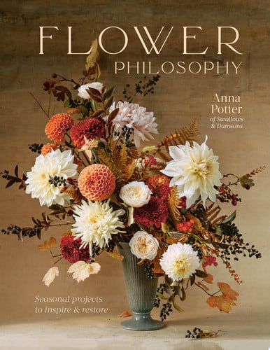 Flower Philosophy Seasonal Projects to Inspire & Restore by Anna Potter