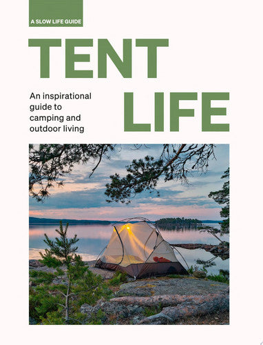 Tent Life An Inspirational Guide to Camping and Outdoor Living by Sebastian Antonio Santabarbara