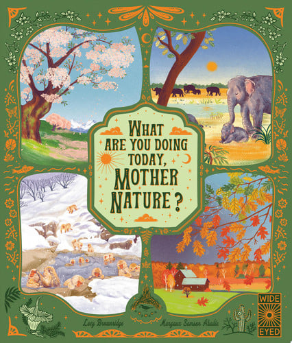 What Are You Doing Today, Mother Nature? Travel the World with 48 Nature Stories, for Every Month of the Year by Lucy Brownridge