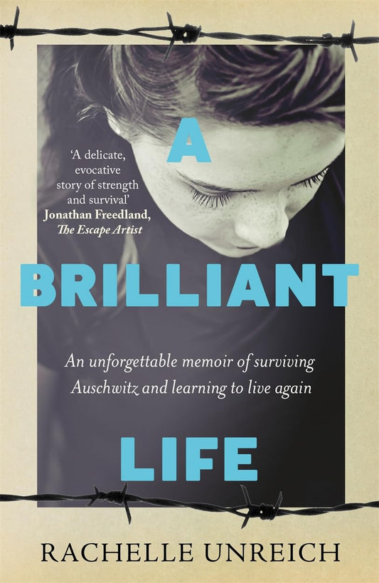 A Brilliant Life: An Unforgettable Memoir of surviving Auschwitz by Rachelle Unreich