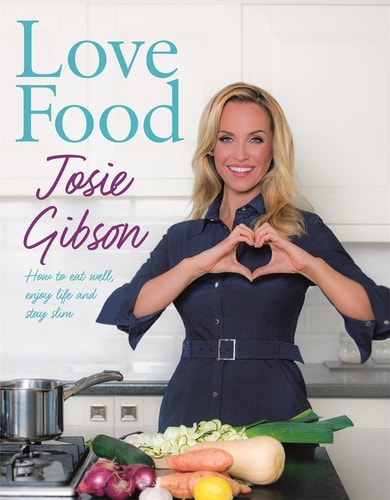 Love Food How to Eat Well, Enjoy Life and Stay Slim by Josie Gibson