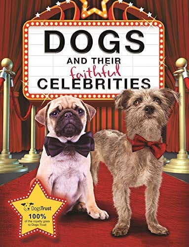 Dogs and Their Faithful Celebrities by The Dogs Trust