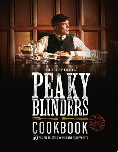 Official Peaky Blinders Cookbook: 50 Recipes Selected by The Shelby Company Ltd by Rob Morris