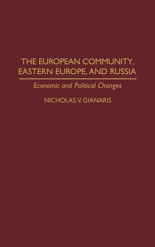 The European Community, Eastern Europe, and Russia: Economic and Political Changes by Nicholas V. Gianaris