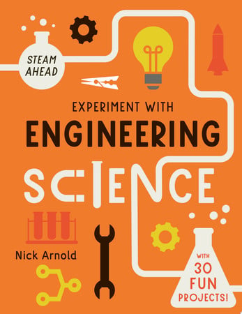Experiment with Engineering: Fun projects to try at home by Arnold, Nick