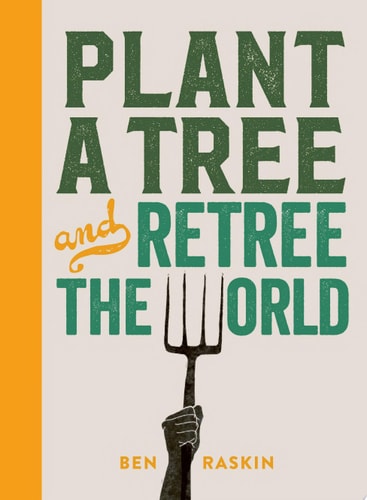 Plant a Tree & Retree the World by Ben Raskin