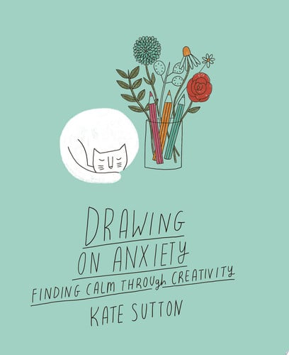 Drawing On Anxiety. Volume 2: Finding calm through creativity by Sutton, Kate