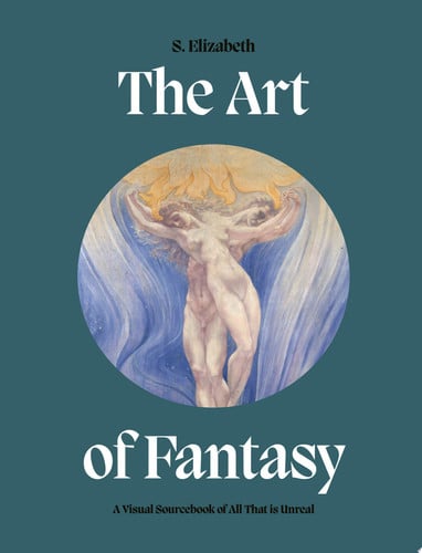 Art of Fantasy: A Visual Sourcebook of All That is Unreal (Art in the Margins) by S. Elizabeth