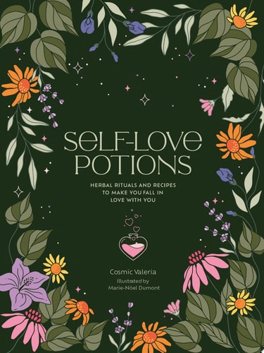 Self-Love Potions Herbal Recipes & Rituals to Make You Fall in Love with YOU by Cosmic Valeria