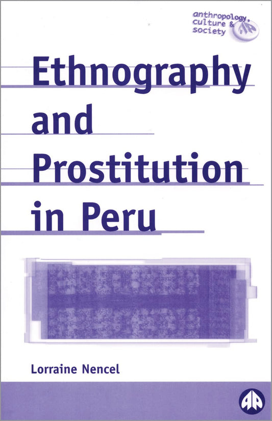Ethnography and Prostitution in Peru (Anthropology, Culture and Society) by Lorraine Nencel