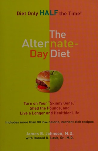 The Alternate Day Diet: Turn on Your \Skinny Gene by James B. Johnson | Donald R., Sr., M.D. Laub