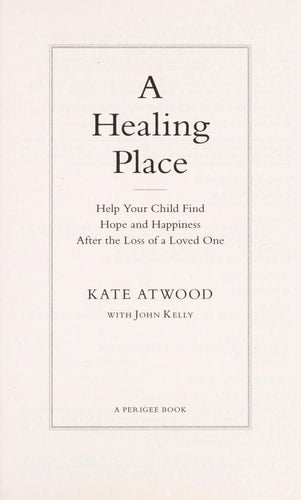 A Healing Place: Help Your Child Find Hope and Happiness After the Loss of aLoved One (shelfworn) by Kathryn Atwood | John Kelly